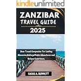 ZANZIBAR TRAVEL GUIDE 2025: Your Travel Companion For Lasting Memories,Unforgettable Adventures and Unique Experience. (Epic Travel Guides: Your Ultimate Adventure Companion)