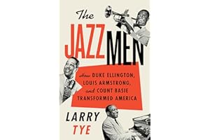 The Jazzmen: How Duke Ellington, Louis Armstrong, and Count Basie Transformed America
