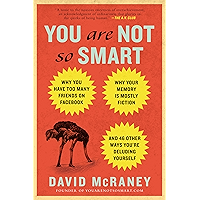 You Are Not So Smart: Why You Have Too Many Friends on Facebook, Why Your Memory Is Mostly Fiction, an d 46 Other Ways You're Deluding Yourself