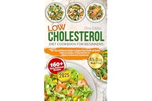 Low Cholesterol Diet Cookbook for Beginners: 160+ Easy and Delicious Recipes to Support Heart Health and Overall Wellness | I