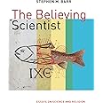 Believing Scientist: Essays on Science and Religion