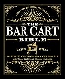 The Bar Cart Bible: Everything You Need to Stock Your Home Bar and Make Delicious Classic Cocktails