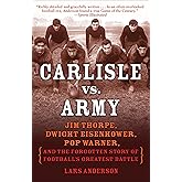 Carlisle vs. Army: Jim Thorpe, Dwight Eisenhower, Pop Warner, and the Forgotten Story of Football'sGreatest Battle