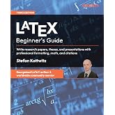 LaTeX Beginner's Guide: Write research papers, theses, and presentations with professional formatting, math, and citations