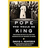 The Pope Who Would Be King: The Exile of Pius IX and the Emergence of Modern Europe