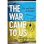 The War Came To Us: Life and Death in Ukraine