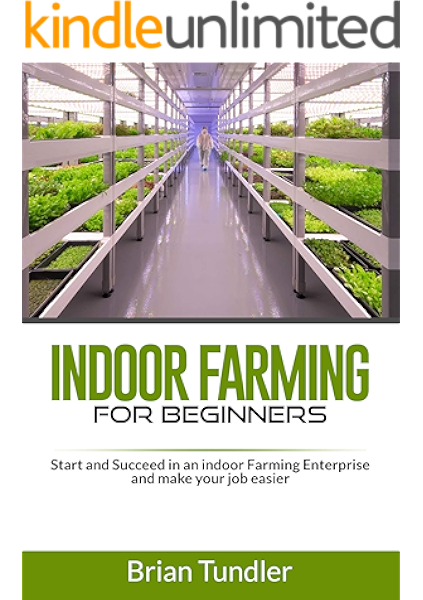 Amazon Com Indoor Farming For Beginners Start And Succeed In An Indoor Farming Enterprise And Make Your Job Easier Ebook Tundler Brian Kindle Store