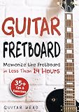 Guitar Fretboard: Memorize The Fretboard In Less Than 24 Hours: 35+ Tips And Exercises Included