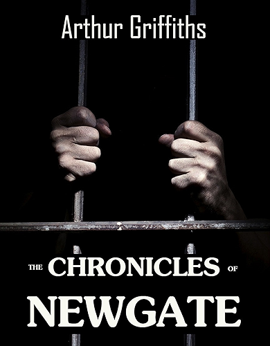 Download The Chronicles of Newgate - Complete in 2 Volumes: An History of London Prison (English Edition) PDF
