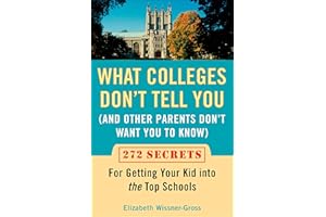 What Colleges Don't Tell You (And Other Parents Don't Want You to Know): 272 Secrets for Getting Your Kid into the Top Schools