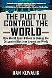 The Plot to Control the World: How the US Spent Billions to Change the Outcome of Elections Around the World