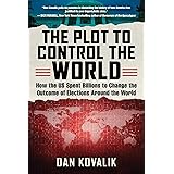The Plot to Control the World: How the US Spent Billions to Change the Outcome of Elections Around the World