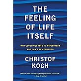 The Feeling of Life Itself: Why Consciousness Is Widespread but Can't Be Computed (Mit Press)