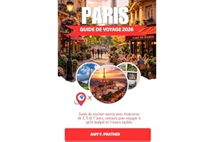 PARIS GUIDE DE VOYAGE 2026: Guide du visiteur novice avec itinéraires de 3, 5 et 7 jours, conseils pour voyager à petit budge