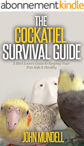 Download The Cockatiel Survival Guide: A Bird Lovers Guide to Keeping Your Pets Safe & Healthy (English Edition) PDF