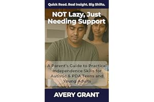Not Lazy, Just Needing Support: A Parent’s Guide to Practical Independence Skills for Autistic & PDA Teens and Young Adults (
