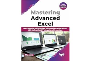 Mastering Advanced Excel - With ChatGPT Integration: Learn Formulas and Functions, Advance Pivot Tables, Macros, VBA Coding, 
