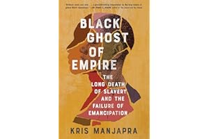 Black Ghost of Empire: The Long Death of Slavery and the Failure of Emancipation