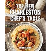 The New Charleston Chef's Table: Extraordinary Recipes From the Heart of the Old South