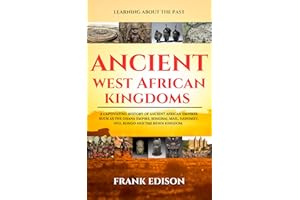 Ancient West African Kingdoms: A Captivating History of Ancient African Empires Such As the Ghana Empire, Songhai, Mali, Daho
