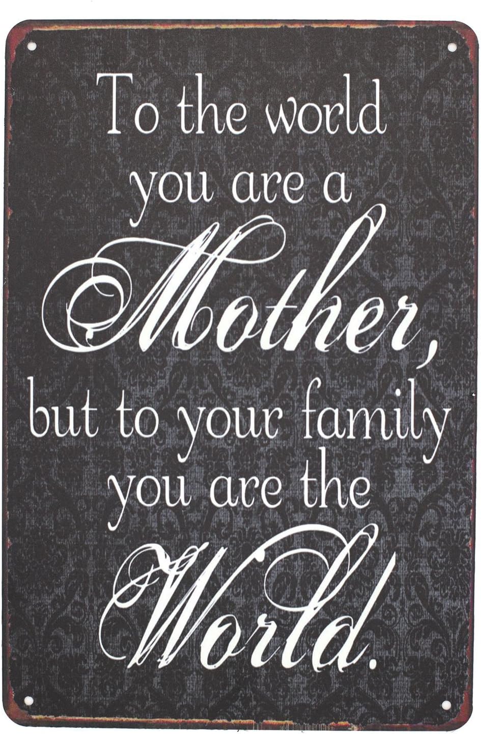 SUMIKTo The World You Are A Mother But To Your Family You Are The World, Metal Tin Sign, Vintage Plaque Home Wall Decor
