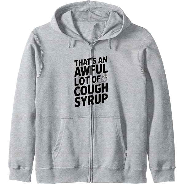 Amazon.com: That's a awful lot of cough syrup Zip Hoodie
