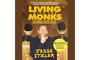 Living with the Monks: What Turning Off My Phone Taught Me about Happiness, Gratitude, and Focus