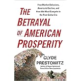 The Betrayal of American Prosperity: Free Market Delusions, America's Decline, and How We Must Compete in the Post-Dollar Era
