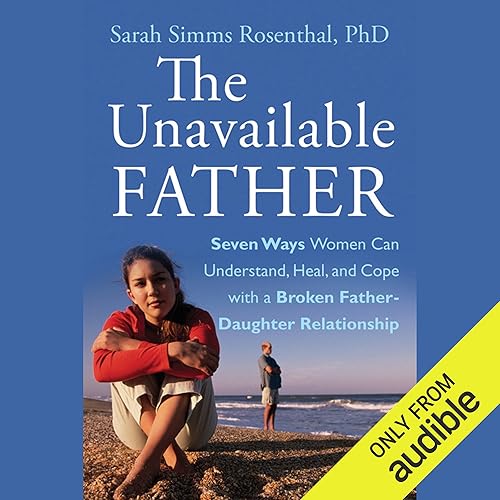 Download The Unavailable Father: Seven Ways Women Can Understand, Heal, and Cope with a Broken Father-Daughter Relationship PDF