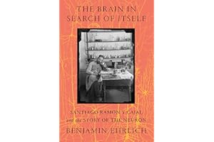 The Brain in Search of Itself: Santiago Ramón y Cajal and the Story of the Neuron