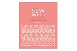 Sew Step by Step: How to use your sewing machine to make, mend, and customize (DK Step by Step)