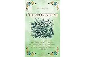 L’Herboristerie: Le pouvoir curatif de la phytothérapie, découvrez les secrets des plantes médicinales à travers l’histoire, 