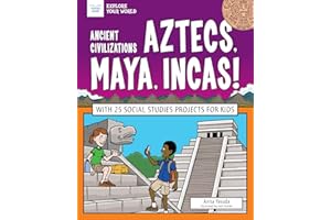 Ancient Civilizations: Aztecs, Maya, Incas!: With 25 Social Studies Projects for Kids