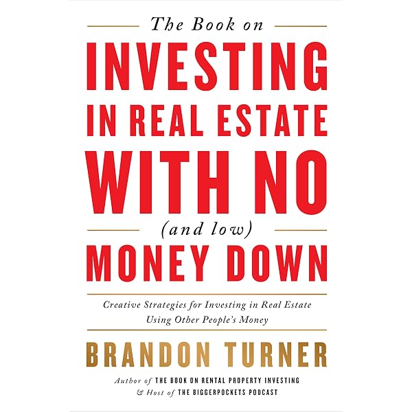 The Book on Investing In Real Estate with No (and Low) Money Down: Creative Strategies for Investing in Real Estate Using Other People's Money (BiggerPockets Rental Kit, 1): Turner, Brandon: 9781947200975: Amazon.com: