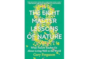 The Eight Master Lessons of Nature: What Nature Teaches Us About Living Well in the World