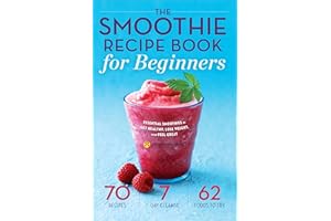 The Smoothie Recipe Book for Beginners: Essential Smoothies to Get Healthy, Lose Weight, and Feel Great