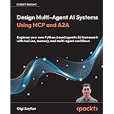 Design Multi-Agent AI Systems Using MCP and A2A: Engineer your own Python-based agentic AI framework with tool use, memory, and multi-agent workflows