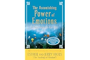 The Astonishing Power of Emotions: Let Your Feelings Be Your Guide (Law of Attraction Book 4)