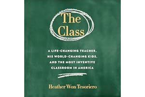 The Class: A Life-Changing Teacher, His World-Changing Kids, and the Most Inventive Classroom in America
