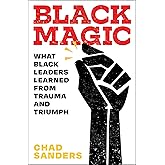 Black Magic: What Black Leaders Learned from Trauma and Triumph