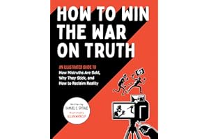 How to Win the War on Truth: An Illustrated Guide to How Mistruths Are Sold, Why They Stick, and How to Reclaim Reality