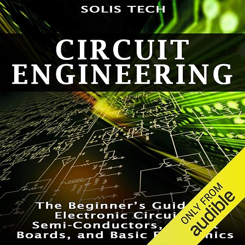 Download Circuit Engineering: The Beginner's Guide to Electronic Circuits, Semi-Conductors, Circuit Boards, and Basic Electronics PDF
