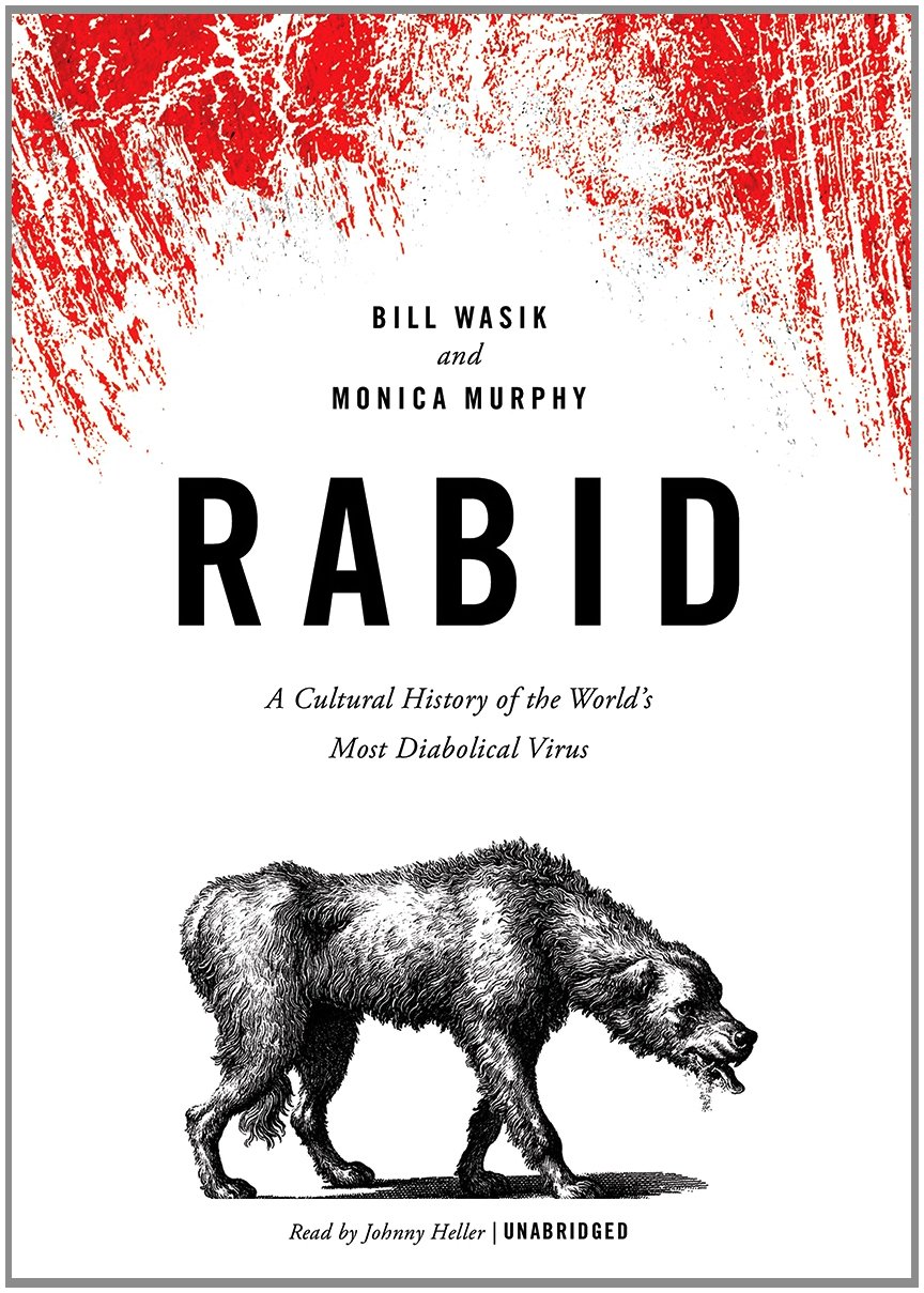 Rabid A Cultural History Of The World S Most Diabolical Virus Bill Wasik Monica Murphy Johnny Heller 9781470826437 Amazon Com Books