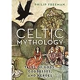 Celtic Mythology: Tales of Gods, Goddesses, and Heroes