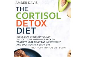 The Cortisol Detox Diet: Reset, Beat Stress Naturally And Get Your Hormones Back On Track To Lose Belly Fat, Improve Sleep, A