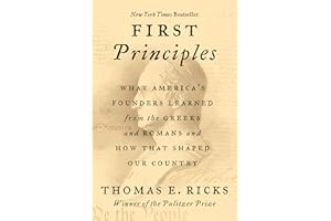First Principles: What America’s Founders Learned from the Greeks and Romans and How That Shaped Our Country