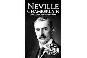 Neville Chamberlain: A Life from Beginning to End (World War 2 Biographies)