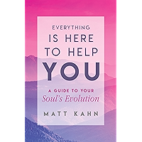 Everything Is Here to Help You:  A Loving Guide to Your Soul's Evolution