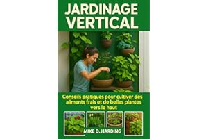 JARDINAGE VERTICAL: Conseils pratiques pour cultiver des aliments frais et de belles plantes vers le haut (French Edition)