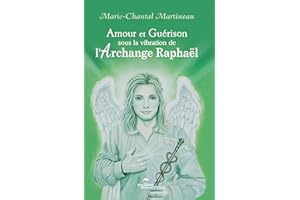 Amour et Guérison sous la vibration de l’Archange Raphaël (French Edition)